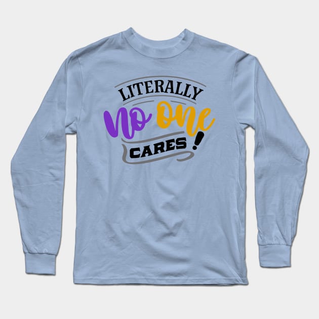 Literally No One Cares! Long Sleeve T-Shirt by INKUBATUR